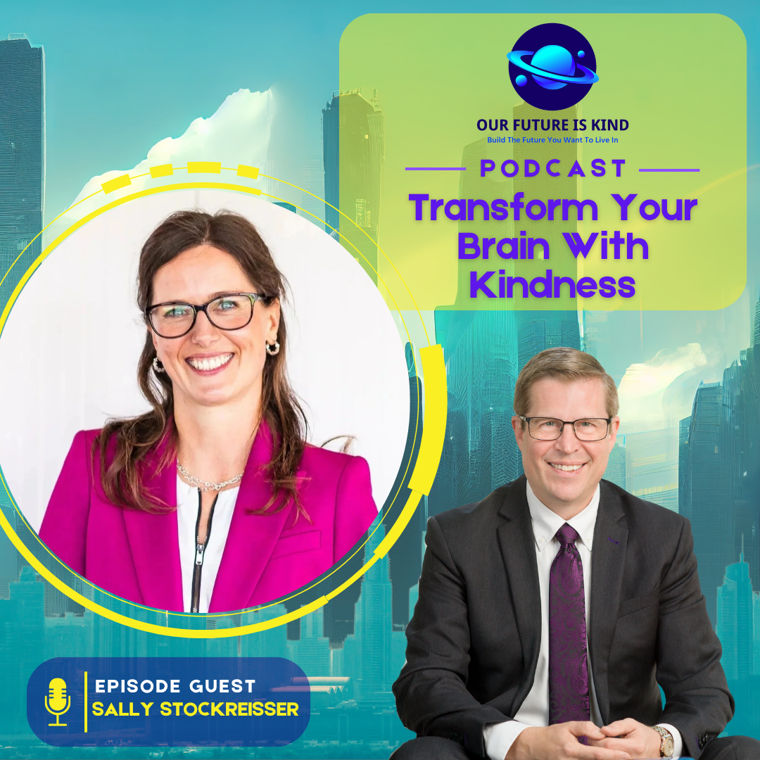 Our Future Is Kind podcast: Transform Your Brain With Kindness, featuring Sally Stockreisser